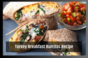 Delicious and Nutritious Turkey Breakfast Burritos Recipe