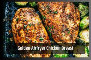 The Secrets to Perfectly Golden and Juicy Airfryer Chicken Breast