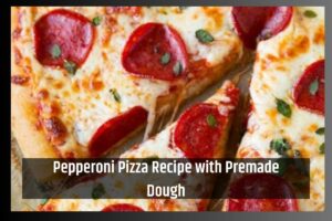 Pepperoni Pizza Recipe with Premade Dough